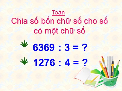 Bài giảng Toán Lớp 3 - Bài: Chia số bốn chữ số cho số có một chữ số