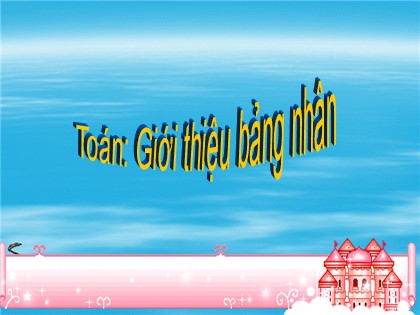 Bài giảng Toán Lớp 3 - Bài: Giới thiệu bảng nhân