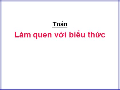 Bài giảng Toán Lớp 3 - Bài: Làm quen với biểu thức