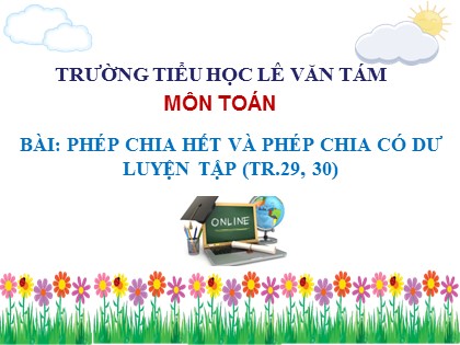 Bài giảng Toán Lớp 3 - Bài: Phép chia hết và phép chia có dư. Luyện tập (Tr.29, 30) - Trường TH Lê Văn Tám