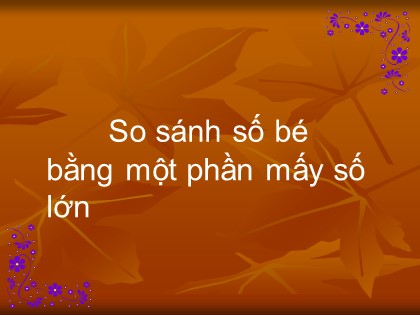 Bài giảng Toán Lớp 3 - Bài: So sánh số bé bằng một phần mấy số lớn