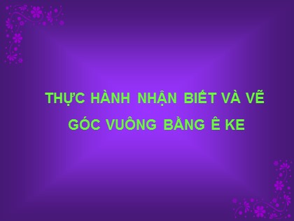 Bài giảng Toán Lớp 3 - Bài: Thực hành nhận biết và vẽ góc vuông bằng ê-ke