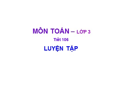 Bài giảng Toán Lớp 3 - Tiết 106: Luyện tập