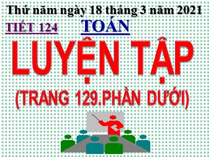Bài giảng Toán Lớp 3 - Tiết 124: Luyện tập (Trang 129) - Năm học 2021-2022