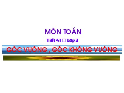 Bài giảng Toán Lớp 3 - Tiết 41: Góc vuông, góc không vuông
