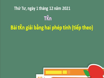 Bài giảng Toán Lớp 3 - Tuần 13 - Bài: Bài toán giải bằng hai phép tính (Tiếp theo) - Năm học 2021-2022