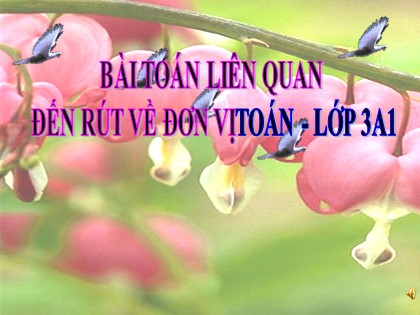Bài giảng Toán Lớp 3 - Tuần 15 - Bài: Bài toán liên quan đến rút về đơn vị toán