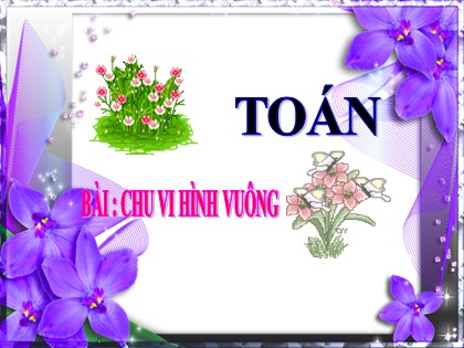 Bài giảng Toán Lớp 3 - Tuần 15 - Bài: Chu vi hình vuông