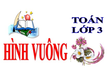 Bài giảng Toán Lớp 3 - Tuần 15 - Bài: Hình vuông