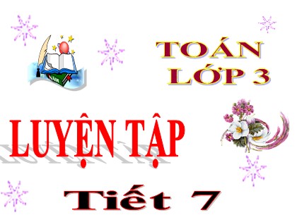 Bài giảng Toán Lớp 3 - Tuần 2 - Tiết 7: Luyện tập