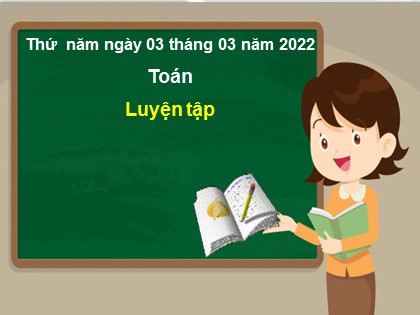 Bài giảng Toán Lớp 3 - Tuần 25: Luyện tập (Trang 129) - Năm học 2021-2022