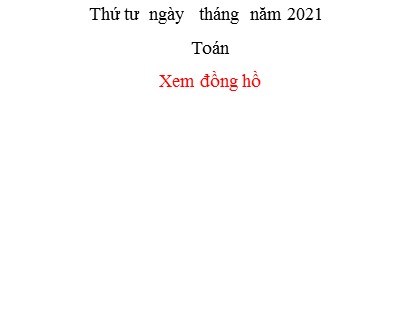 Bài giảng Toán Lớp 3 - Tuần 3 - Bài: Xem đồng hồ - Năm học 2021-2022