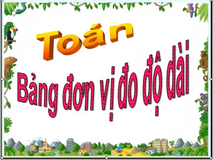 Bài giảng Toán Lớp 3 - Tuần 8 - Bài: Bảng đơn vị đo độ dài