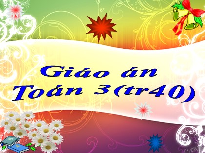 Bài giảng Toán Lớp 3 - Tuần 8 - Bài: Luyện tập (Trang 40)