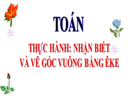 Bài giảng Toán Lớp 3 - Tuần 8 - Bài: Thực hành nhận biết và vẽ góc vuông bằng êke