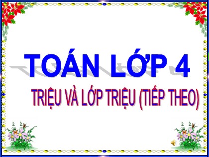 Bài giảng Toán Lớp 4 - Chương 1 - Tiết 11: Triệu và lớp triệu (Tiếp theo)