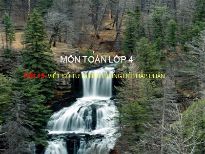 Bài giảng Toán Lớp 4 - Chương 1 - Tiết 15: Viết số tự nhiên trong hệ thập phân