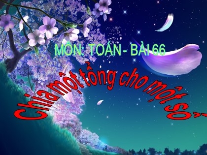 Bài giảng Toán Lớp 4 - Chương 2 - Bài: Chia một tổng cho một số