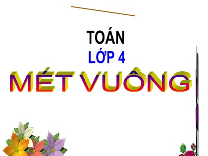 Bài giảng Toán Lớp 4 - Chương 2 - Bài: Mét vuông