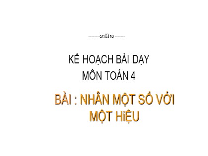 Bài giảng Toán Lớp 4 - Chương 2 - Bài: Nhân một số với một hiệu