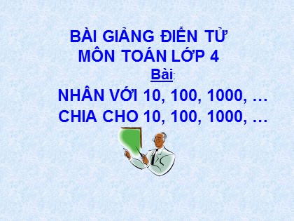 Bài giảng Toán Lớp 4 - Chương 2 - Bài: Nhân với 10, 100, 1000,… Chia cho 10, 100, 1000,…