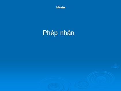 Bài giảng Toán Lớp 4 - Chương 2 - Bài: Phép nhân