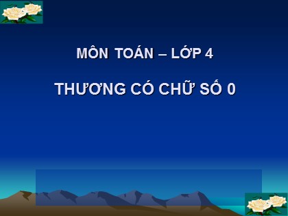 Bài giảng Toán Lớp 4 - Chương 2 - Bài: Thương có chữ số 0