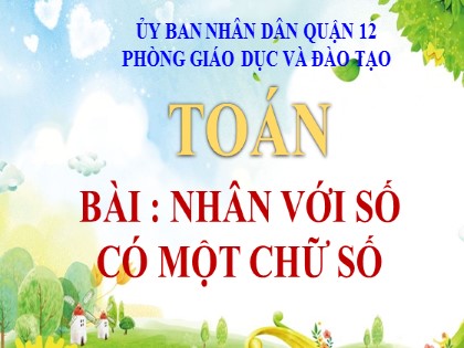 Bài giảng Toán Lớp 4 - Tuần 10 - Bài: Nhân với số có một chữ số
