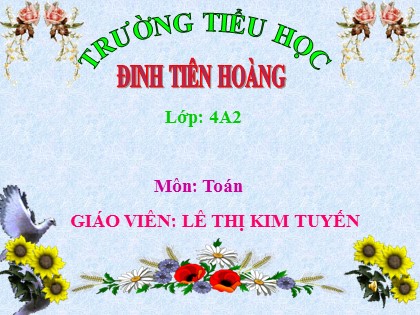 Bài giảng Toán Lớp 4 - Tuần 11 - Bài: Nhân với 10, 100, 1000,… Chia cho 10, 100, 1000,… - Lê Thị Kim Tuyến
