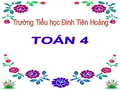 Bài giảng Toán Lớp 4 - Tuần 14 - Bài: Chia một số cho một tích - Trường Tiểu học Đinh Tiên Hoàng