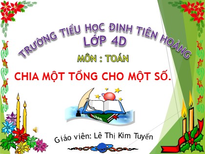 Bài giảng Toán Lớp 4 - Tuần 14 - Bài: Chia một tổng cho một số - Lê Thị Kim Tuyến