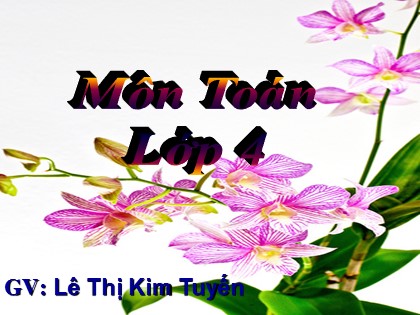 Bài giảng Toán Lớp 4 - Tuần 15 - Bài: Chia cho số có hai chữ số (Tiếp theo) - Lê Thị Kim Tuyến