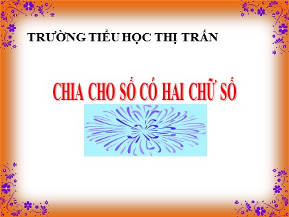 Bài giảng Toán Lớp 4 - Tuần 15 - Bài: Chia cho số có hai chữ số