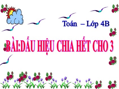 Bài giảng Toán Lớp 4 - Tuần 17 - Bài: Dấu hiệu chia hết cho 3