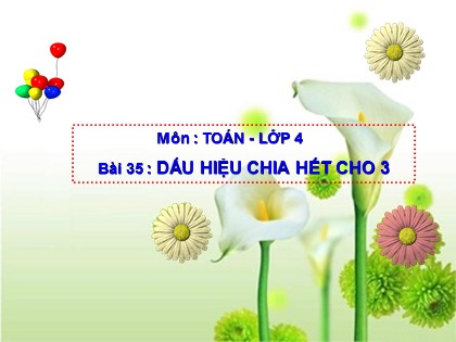 Bài giảng Toán Lớp 4 - Tuần 18 - Bài 35: Dấu hiệu chia hết cho 3