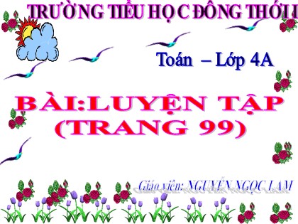 Bài giảng Toán Lớp 4 - Tuần 18 - Bài: Luyện tập (Trang 99) - Trường Tiểu học Đông Thới 1