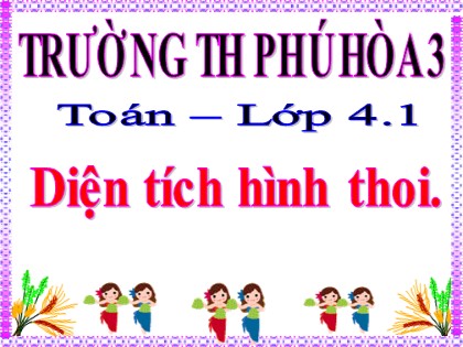 Bài giảng Toán Lớp 4 - Tuần 26 - Bài: Diện tích hình thoi - Trường Tiểu học Phú Hòa 3
