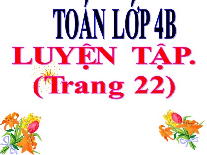 Bài giảng Toán Lớp 4 - Tuần 4 - Bài: Luyện tập (Trang 22)