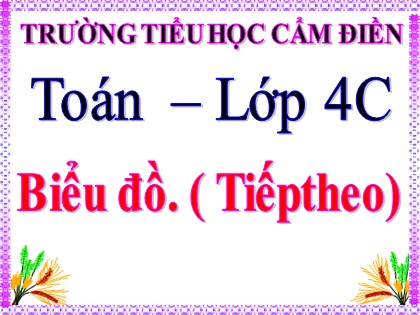 Bài giảng Toán Lớp 4 - Tuần 5 - Bài: Biểu đồ (Tiếp theo) - Trường Tiểu học Cẩm Điền