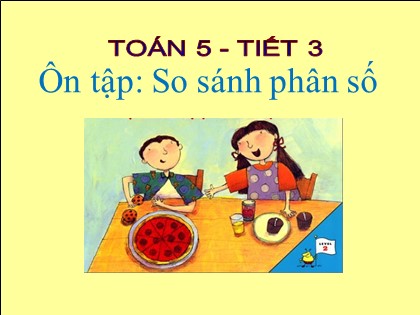 Bài giảng Toán Lớp 5 - Tuần 1 - Tiết 3: Ôn tập so sánh phân số
