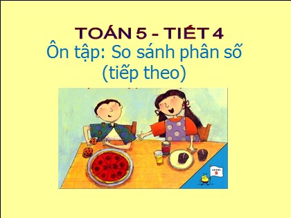 Bài giảng Toán Lớp 5 - Tuần 1 - Tiết 4: Ôn tập so sánh phân số (Tiếp theo)