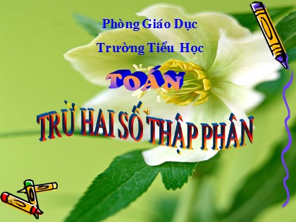 Bài giảng Toán Lớp 5 - Tuần 11 - Bài: Trừ hai số thập phân