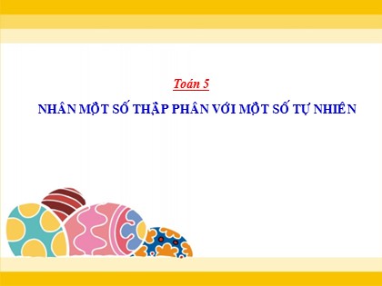 Bài giảng Toán Lớp 5 - Tuần 11 - Tiết 55: Nhân một số thập phân với một số tự nhiên