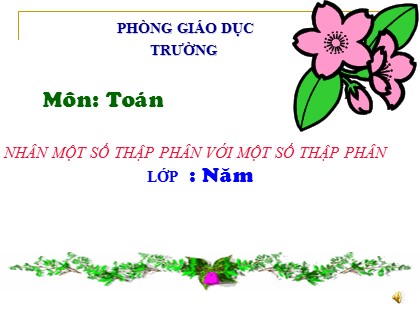 Bài giảng Toán Lớp 5 - Tuần 12 - Bài: Nhân một số thập phân với một số thập phân