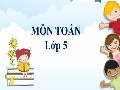 Bài giảng Toán Lớp 5 - Tuần 13 - Bài: Chia một số thập phân cho 10, 100, 1000 Bài giảng Toán Lớp 5 - Tuần 13 - Bài: Chia một số thập phân cho 10, 100, 1000