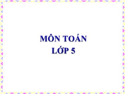 Bài giảng Toán Lớp 5 - Tuần 13 - Bài: Chia một số thập phân cho một số tự nhiên Bài giảng Toán Lớp 5 - Tuần 13 - Bài: Chia một số thập phân cho một số tự nhiên