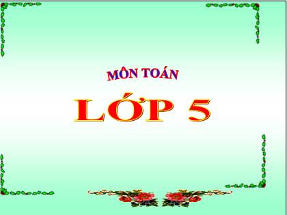 Bài giảng Toán Lớp 5 - Tuần 13 - Bài: Luyện tập (Trang 64) Bài giảng Toán Lớp 5 - Tuần 13 - Bài: Luyện tập (Trang 64)