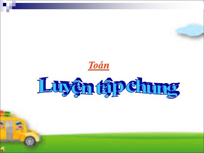 Bài giảng Toán Lớp 5 - Tuần 13 - Tiết 62: Luyện tập chung