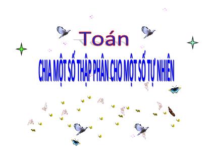 Bài giảng Toán Lớp 5 - Tuần 14 - Bài: Chia một số thập phân cho một số tự nhiên