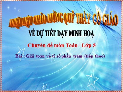 Bài giảng Toán Lớp 5 - Tuần 15 - Bài: Giải toán về tỉ số phần trăm (Tiếp theo) - Năm học 2016-2017